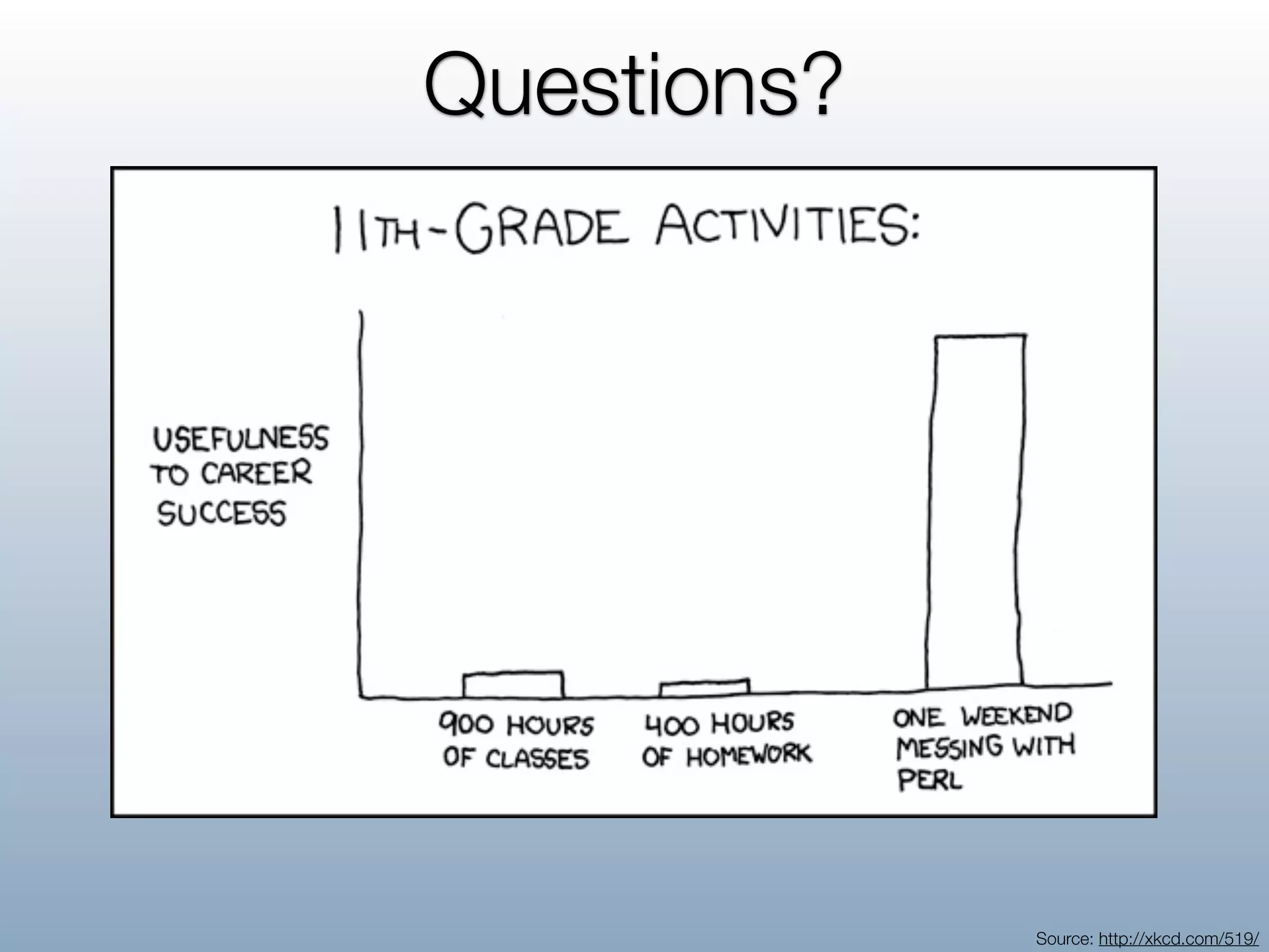Questions?




             Source: http://xkcd.com/519/
 