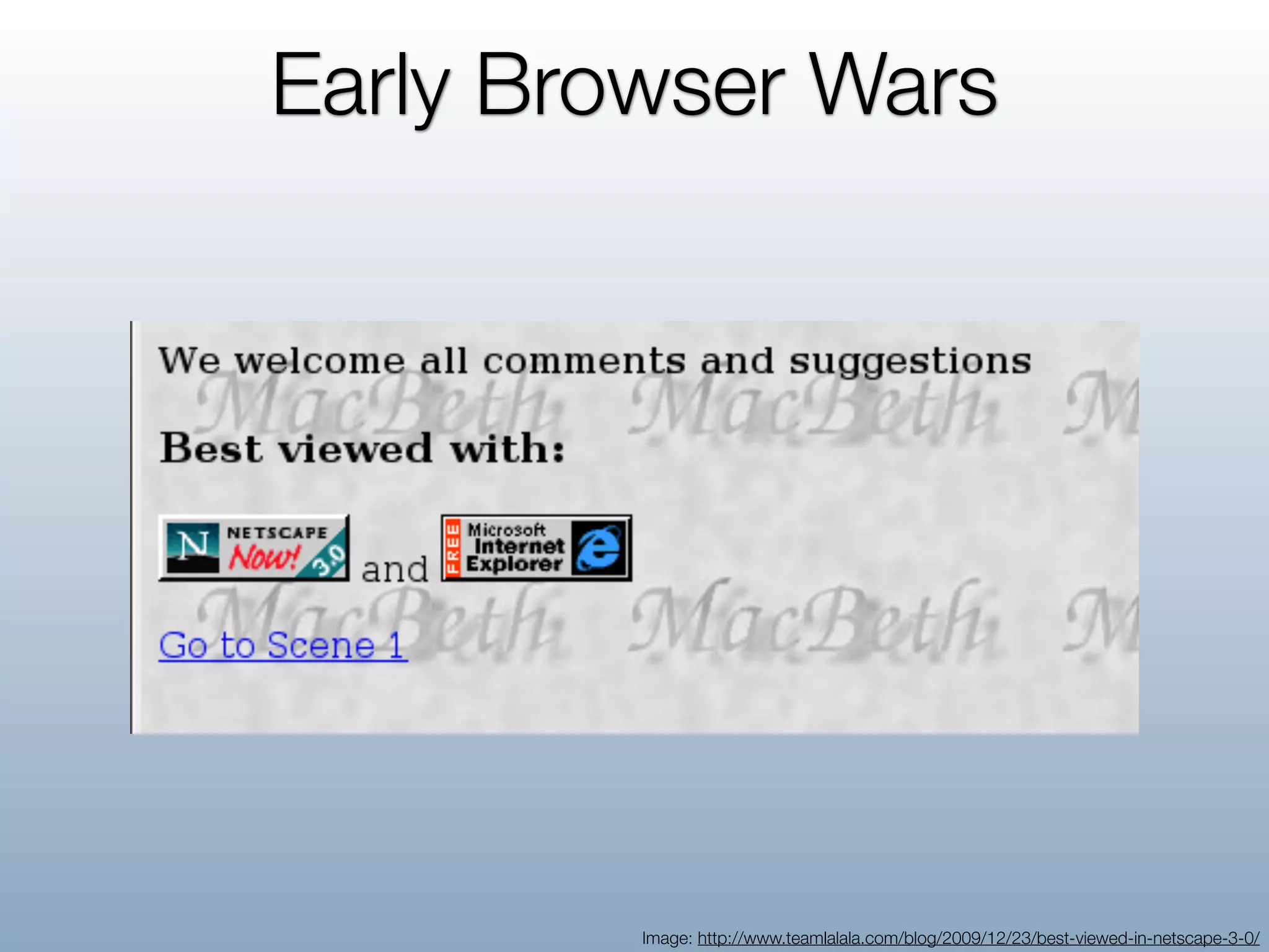 Early Browser Wars




         Image: http://www.teamlalala.com/blog/2009/12/23/best-viewed-in-netscape-3-0/
 