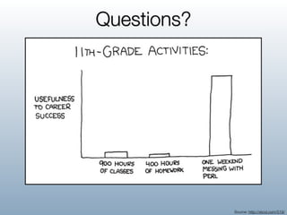Questions?




             Source: http://xkcd.com/519/
 