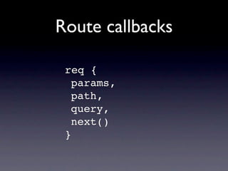 Route callbacks

 req {
  params,
  path,
  query,
  next()
 }
 