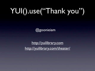 YUI().use(“Thank you”)

          @goonieiam


        http://yuilibrary.com
    http://yuilibrary.com/theater/
 