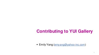 1
Contributing to YUI Gallery
 Emily Yang (emyang@yahoo-inc.com)
 