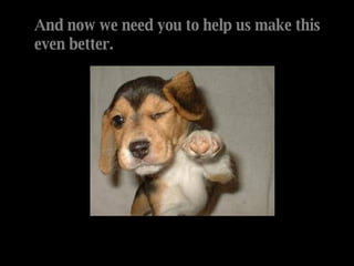 And now we need you to help us make this even better. 