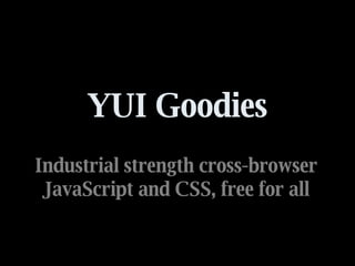 YUI Goodies Industrial strength cross-browser JavaScript and CSS, free for all 