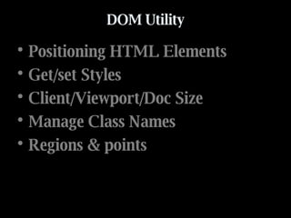 DOM Utility Positioning HTML Elements  Get/set Styles  Client/Viewport/Doc Size  Manage Class Names  Regions & points 