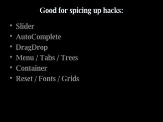 Good for spicing up hacks: Slider AutoComplete DragDrop Menu / Tabs / Trees Container Reset / Fonts / Grids 