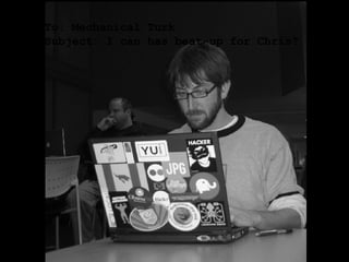 To: Mechanical Turk Subject: I can has beat-up for Chris? 