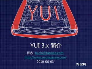 YUI 3.x 简介
  拔赤 bachi@taobao.com
http://www.uedagazine.com
        2010-06-03
 
