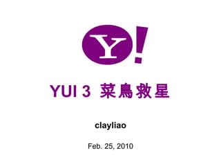 YUI 3  菜鳥救星 clayliao Feb. 25, 2010 