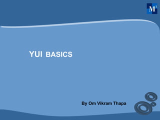 YUI BASICS By Om Vikram Thapa 