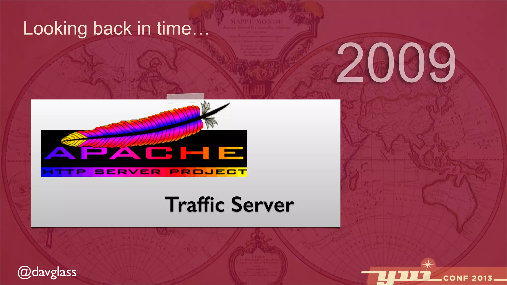 Looking back in time…

Trafﬁc Server
@davglass

2009

 