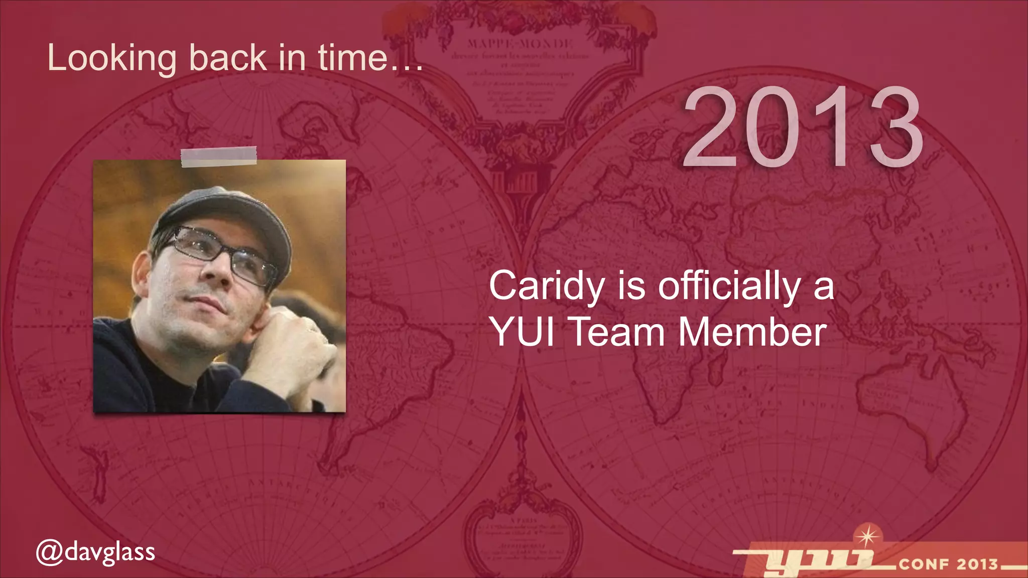 Looking back in time…

2013
Caridy is officially a
YUI Team Member

@davglass

 