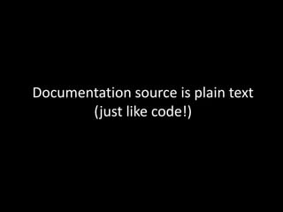 Documentation source is plain text
(just like code!)

 
