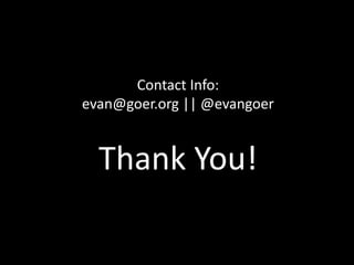 Contact Info:
evan@goer.org || @evangoer

Thank You!

 