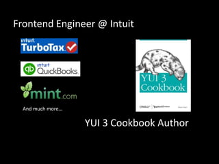 Frontend Engineer @ Intuit

And much more…

YUI 3 Cookbook Author

 