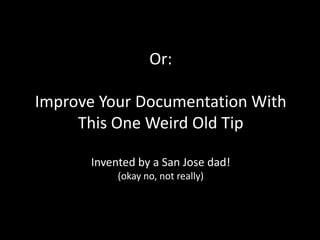 Or:
Improve Your Documentation With
This One Weird Old Tip
Invented by a San Jose dad!
(okay no, not really)

 