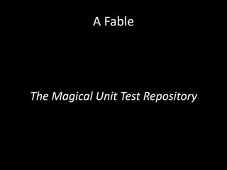 A Fable

The Magical Unit Test Repository

 