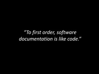 “To first order, software
documentation is like code.”

 