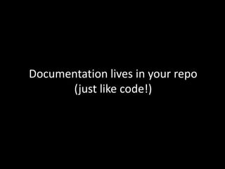 Documentation lives in your repo
(just like code!)

 