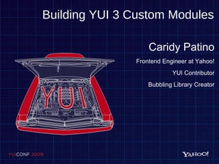 Building YUI 3 Custom Modules Caridy Patino Frontend Engineer at Yahoo! YUI Contributor Bubbling Library Creator 