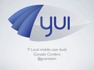 Y! Local mobile case study
    Gonzalo Cordero
       @goonieiam
 
