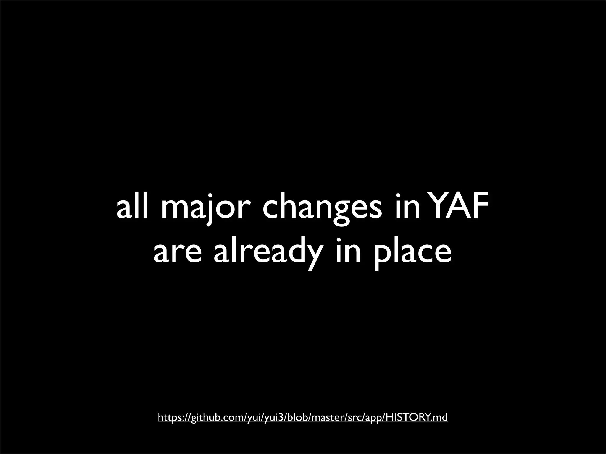 all major changes in YAF
are already in place

https://github.com/yui/yui3/blob/master/src/app/HISTORY.md

 