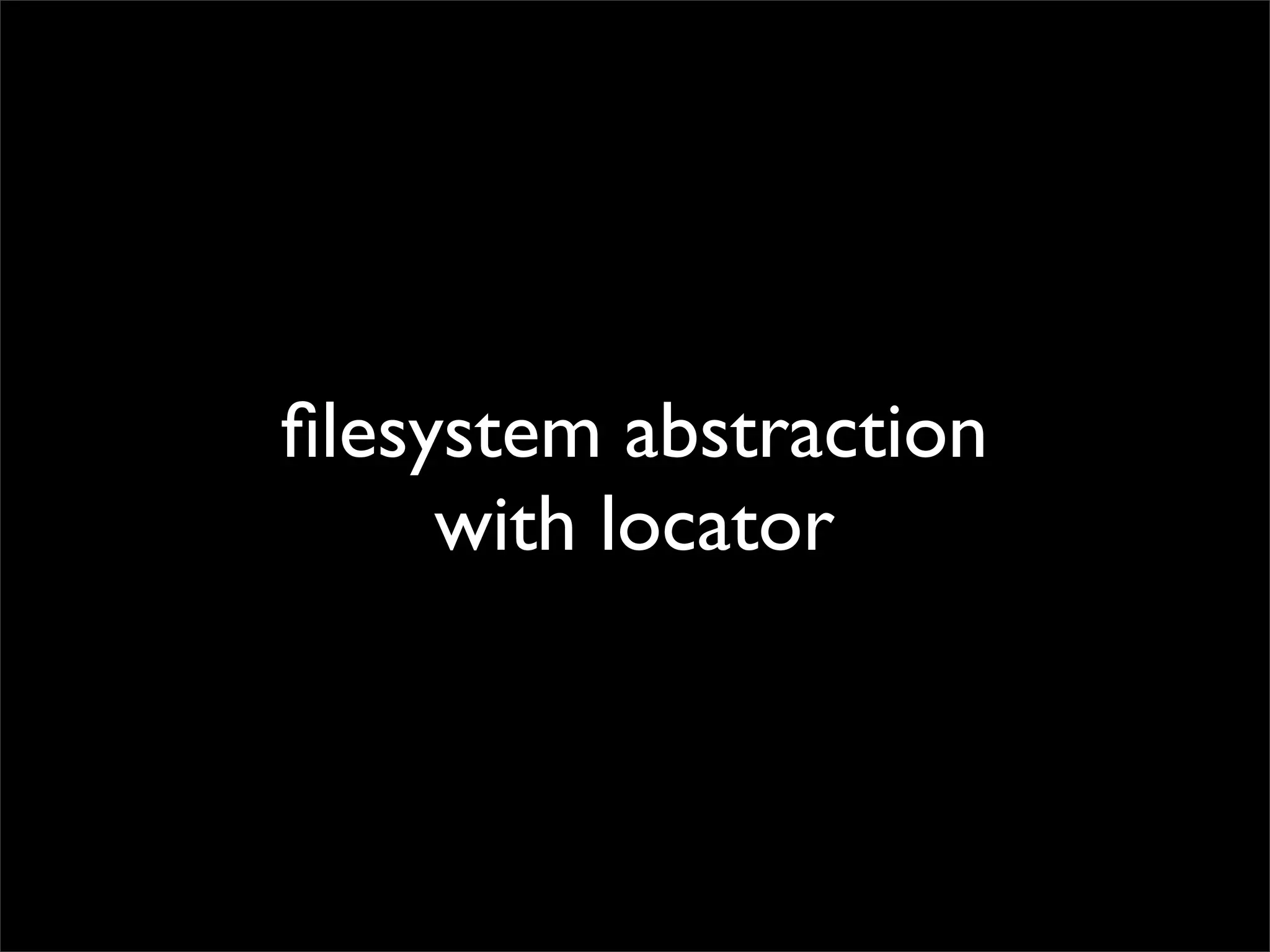 ﬁlesystem abstraction
with locator

 