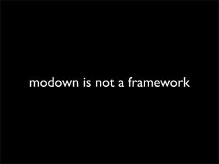 modown is not a framework

 