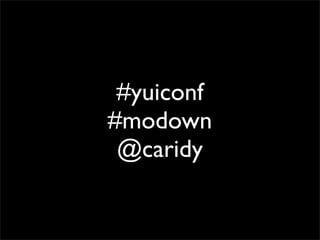 #yuiconf
#modown
@caridy

 