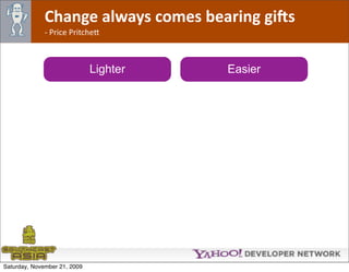 Change always comes bearing gi@s
              ‐ Price Pritche*



                              Lighter   Easier




Saturday, November 21, 2009
 