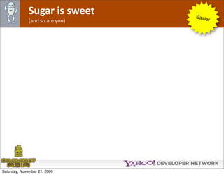 Sugar is sweet     Easie
              (and so are you)        r




Saturday, November 21, 2009
 