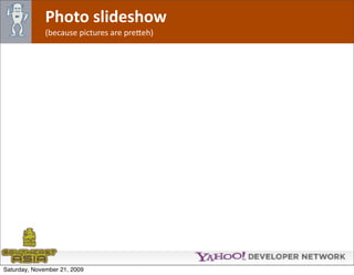 Photo slideshow
              (because pictures are pre*eh)




Saturday, November 21, 2009
 