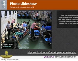 Photo slideshow
              (because pictures are pre*eh)




                                   http://whimsical.nu/hack/openhacksea.php

Saturday, November 21, 2009
 