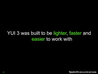YUI 3 was built to be lighter, faster and easier to work with12