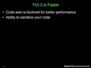 YUI 3 is Faster Code was re-factored for better performance Ability to sandbox your code14