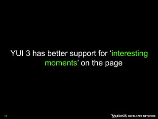 YUI 3 has better support for ‘interesting moments’ on the page19