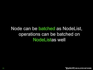 Node can be batched as NodeList, operations can be batched on NodeListas well21