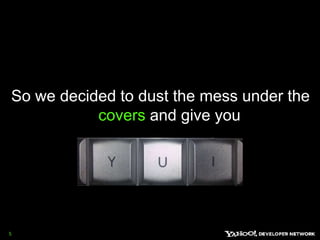 So we decided to dust the mess under the covers and give you 5