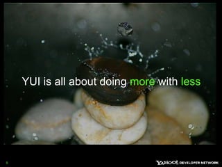 YUI is all about doing more with less 6