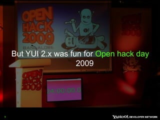 But YUI 2.x was fun for Open hack day 20099