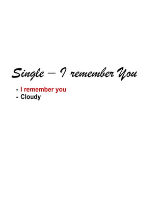 - I remember you
- Cloudy
 