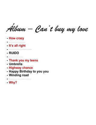 - How crazy
-
- It’s all right
-
- RUIDO
-
- Thank you my teens
- Umbrella
- Highway chance
- Happy Birthday to you you
- Winding road
-
- Why?
 