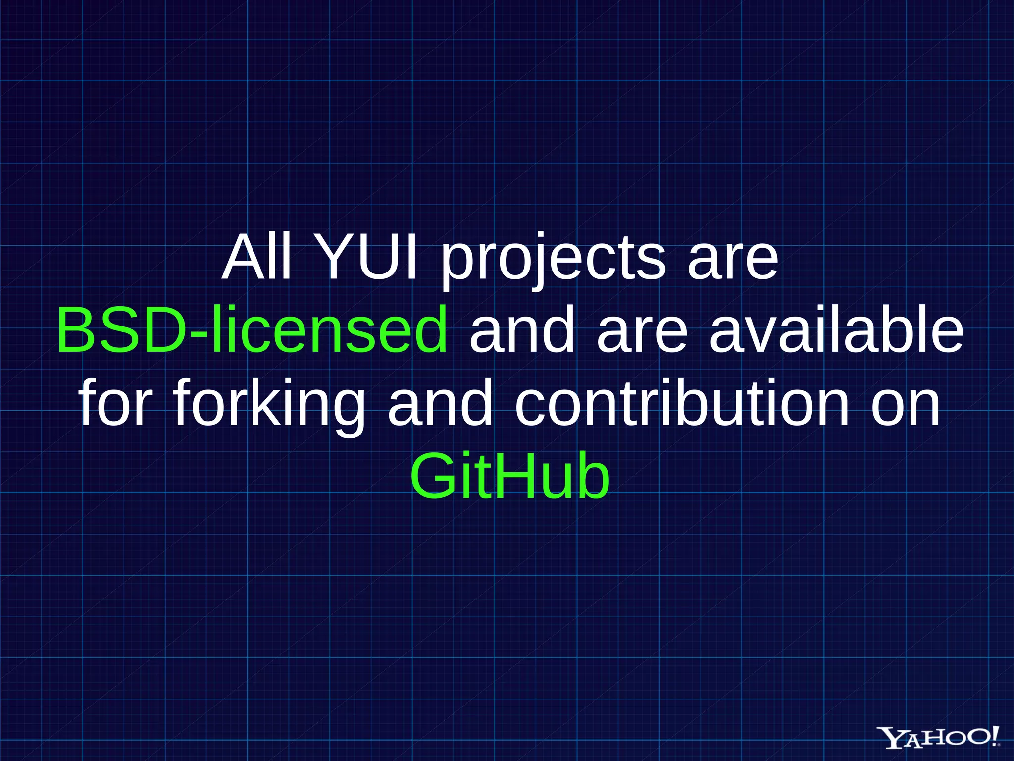 All YUI projects are BSD-licensed and are available for forking and contribution on GitHub 