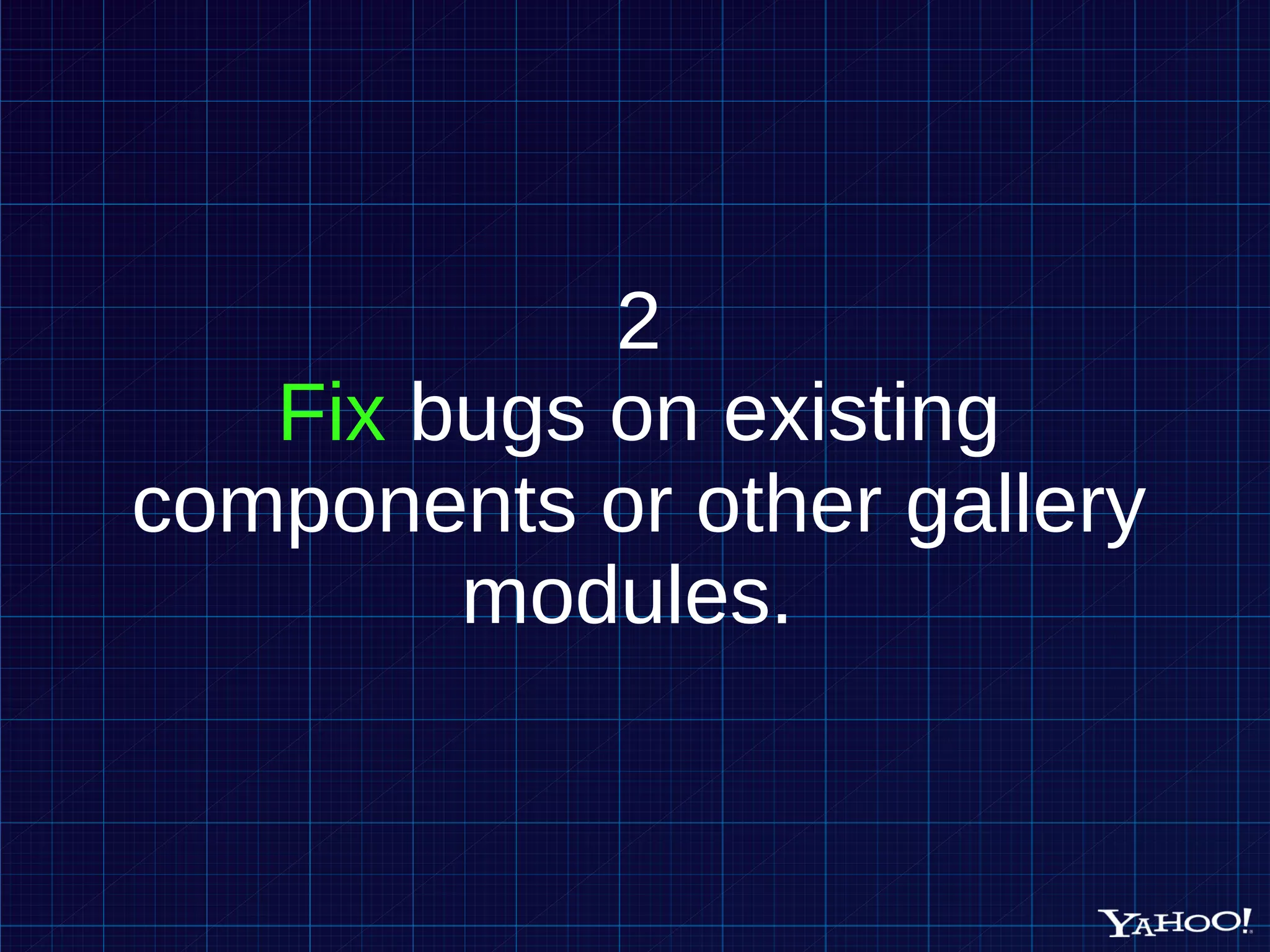 2 Fix bugs on existing components or other gallery modules. 