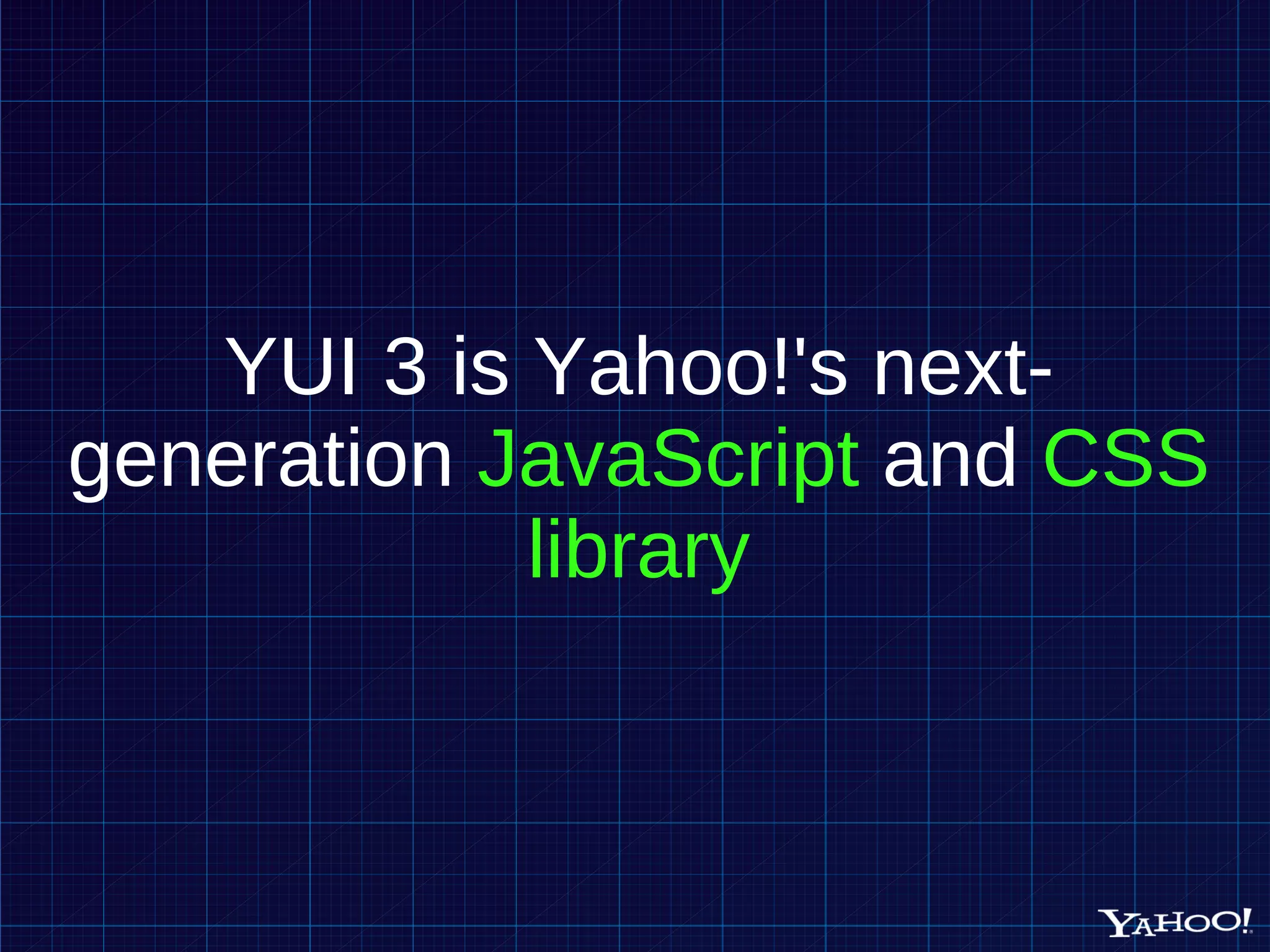 YUI 3 is Yahoo!'s next-generation JavaScript and CSS library 