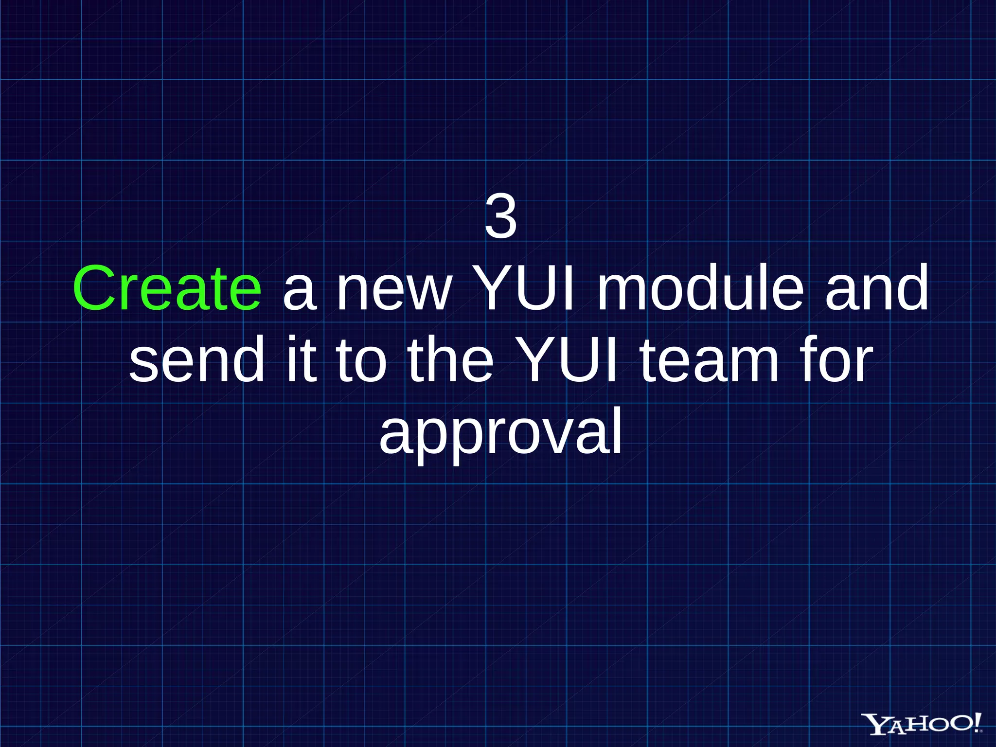 3 Create a new YUI module and send it to the YUI team for approval 
