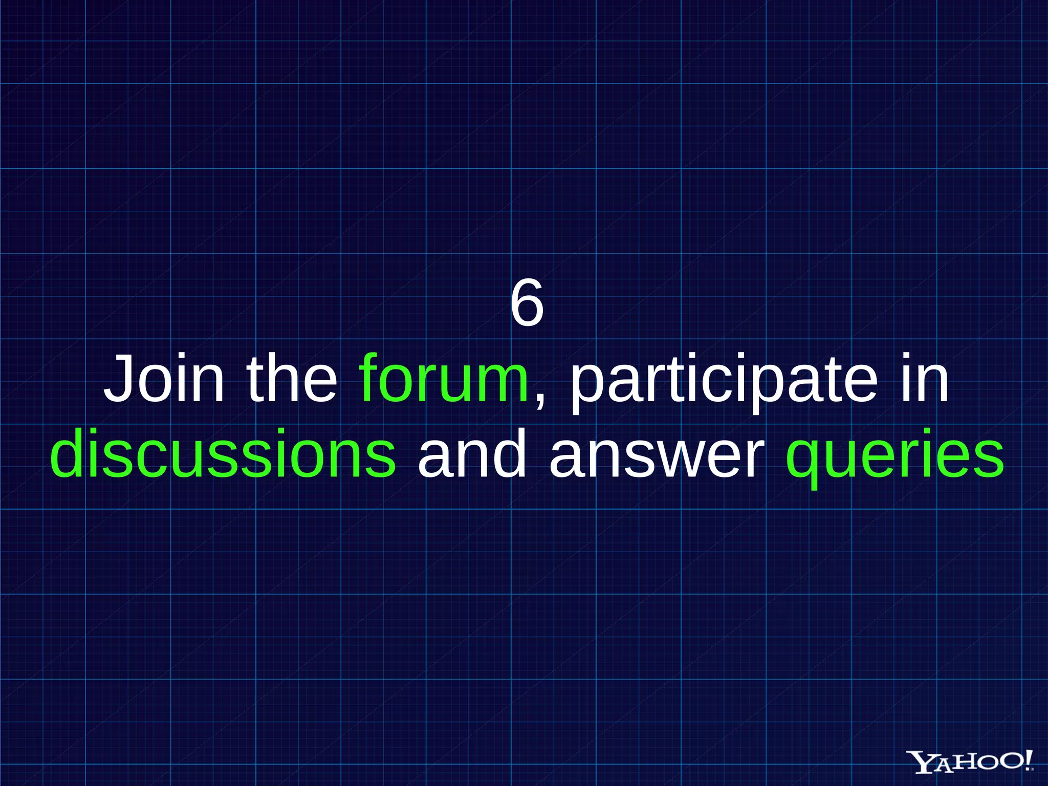 6 Join the forum , participate in discussions and answer queries 