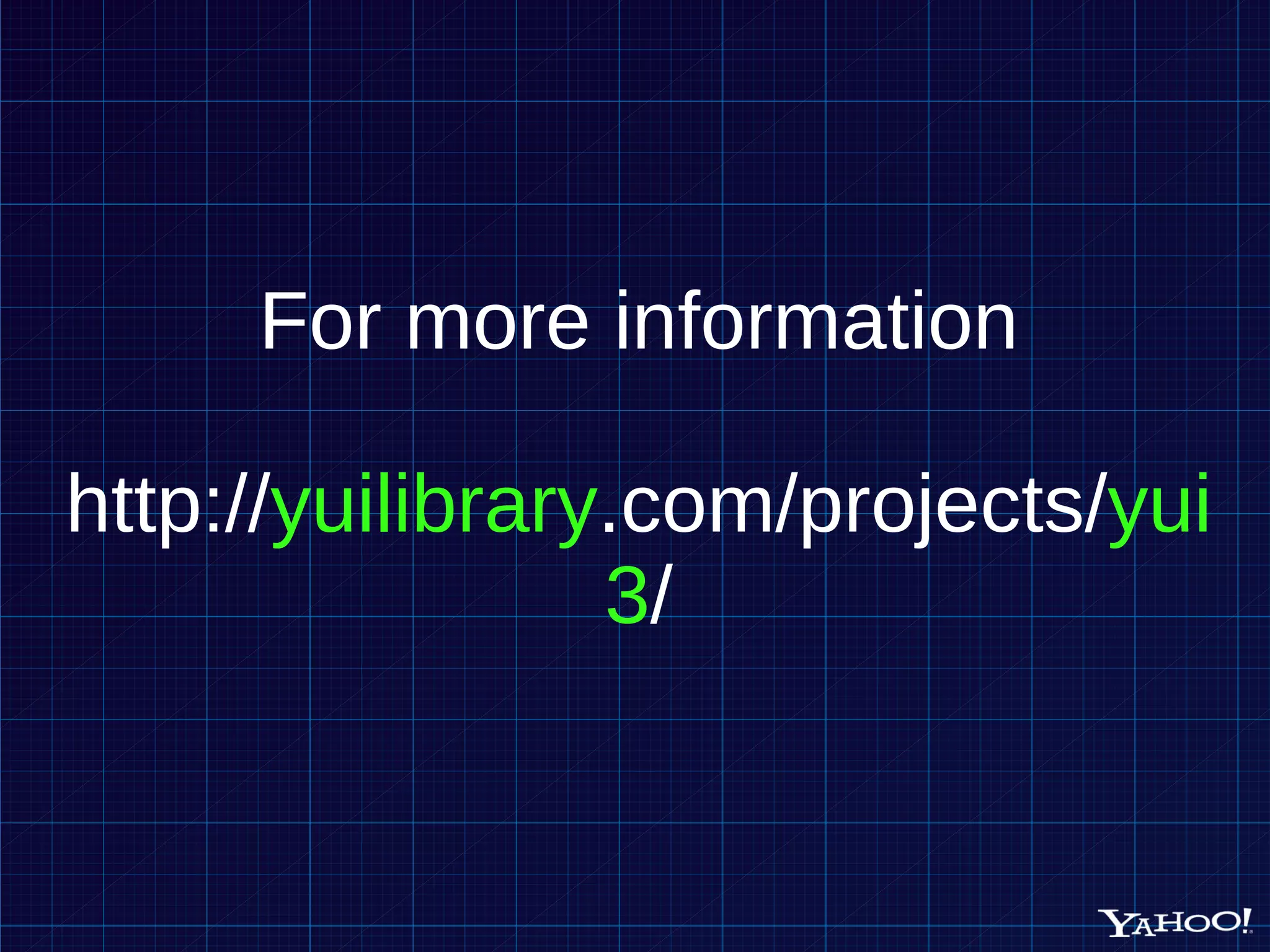For more information http:// yuilibrary .com/projects/ yui3 / 
