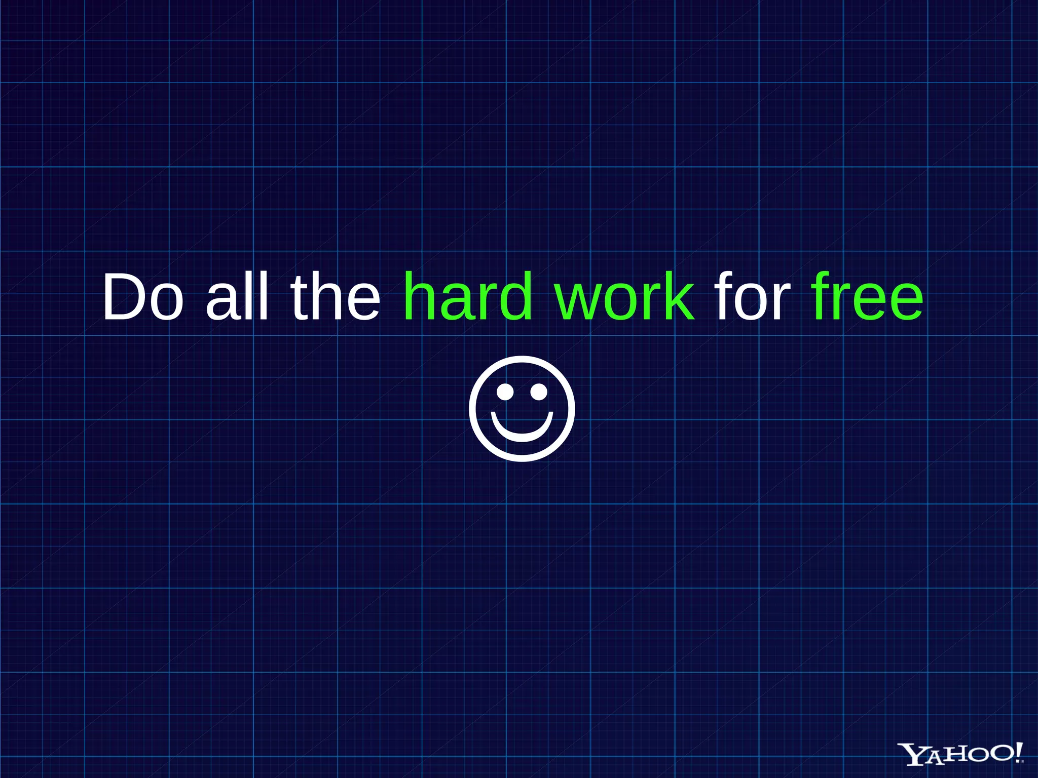 Do all the hard work for free  