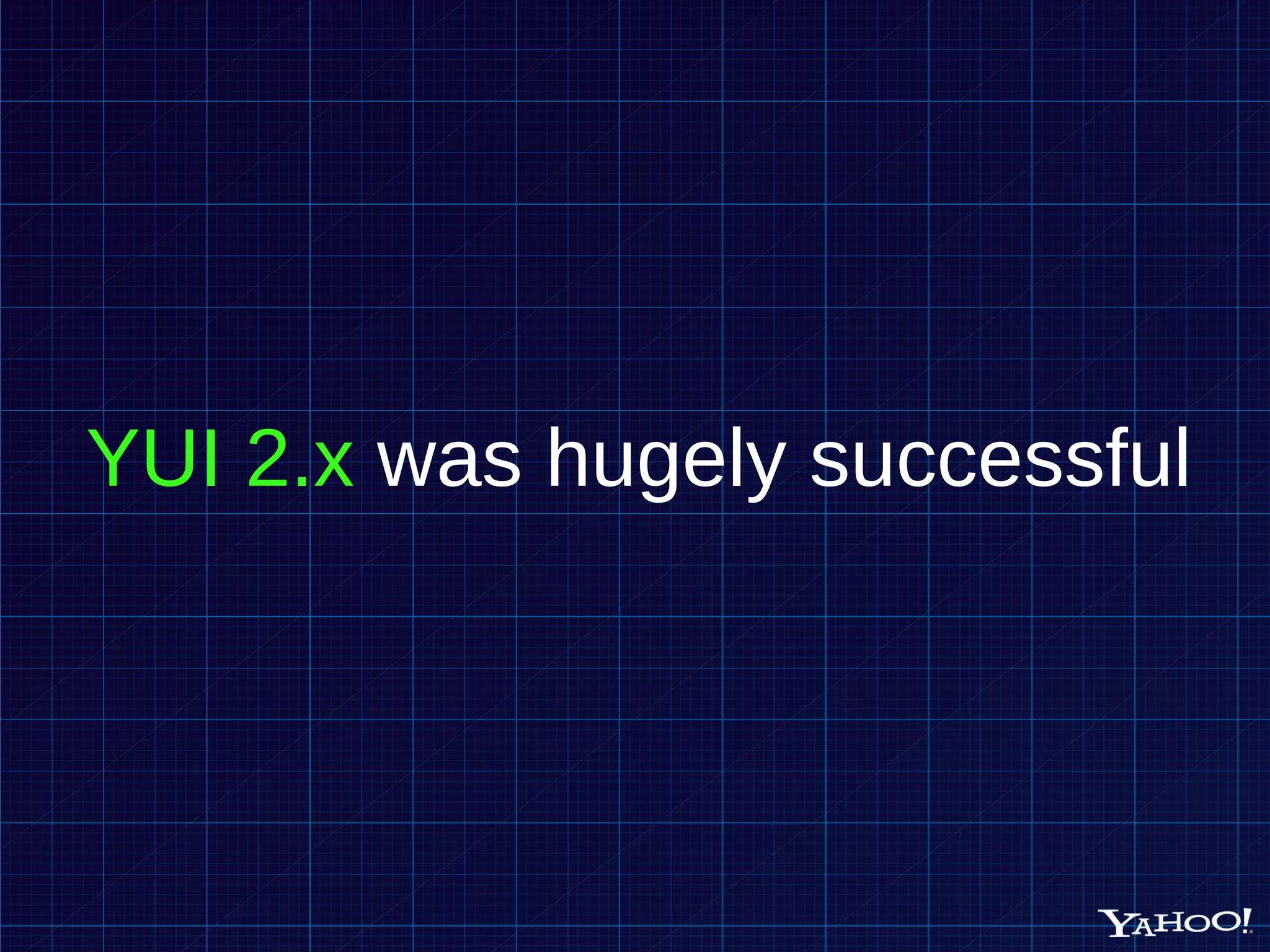 YUI 2.x was hugely successful 